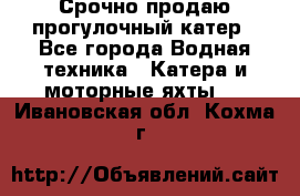 Срочно продаю прогулочный катер - Все города Водная техника » Катера и моторные яхты   . Ивановская обл.,Кохма г.